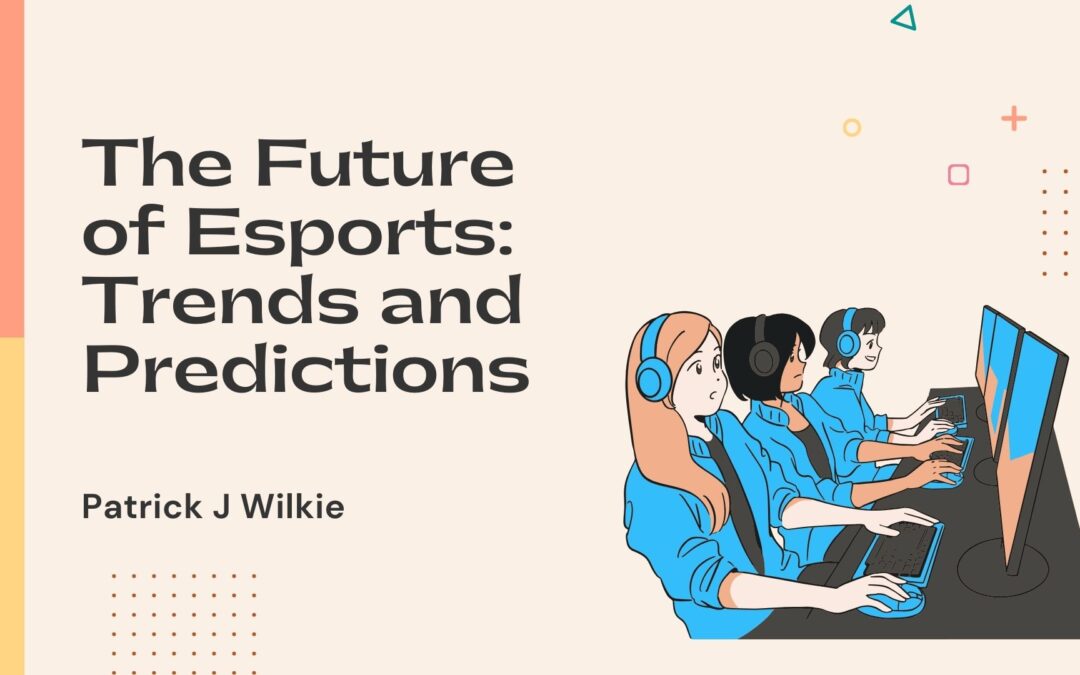 The Future of Esports: Trends and Predictions